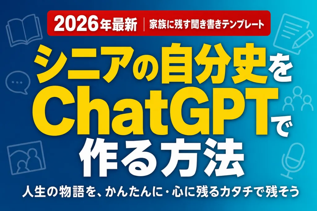 シニアの自分史をChatGPTで作る方法｜家族に残す聞き書きテンプレート