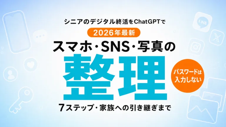 【2026年最新】シニアのデジタル終活をChatGPTで｜スマホ・SNS・写真の整理7ステップ