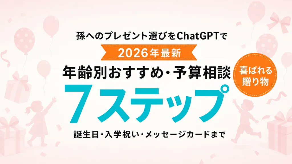 【2026年最新】孫へのプレゼント選びをChatGPTで｜年齢別おすすめと予算相談7ステップ