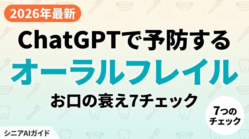 【2026年最新】オーラルフレイルをChatGPTで予防｜お口の衰え7チェック