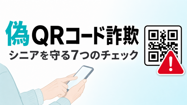 【2026年最新】偽QRコード詐欺からシニアを守る｜安全に読み取る7チェック