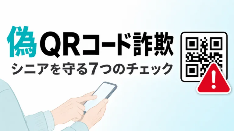 【2026年最新】偽QRコード詐欺からシニアを守る｜安全に読み取る7チェック