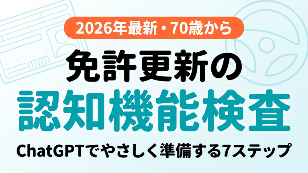 【2026年最新】認知機能検査をChatGPTでやさしく準備する7ステップ
