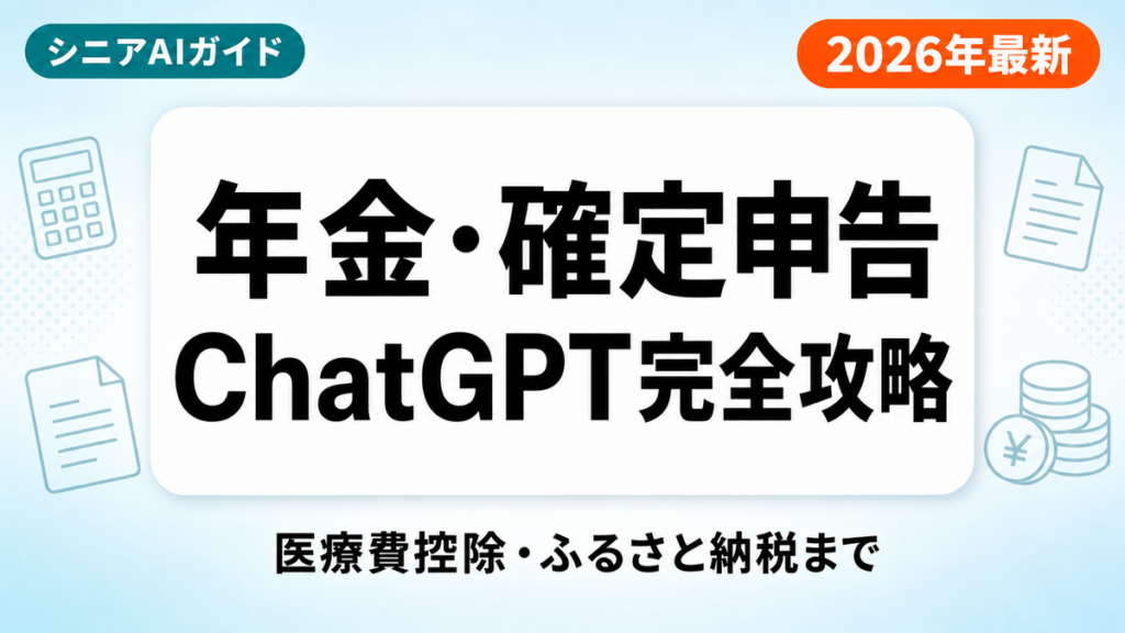 【2026年最新】シニアの年金・確定申告をChatGPTで乗り切る完全ガイド