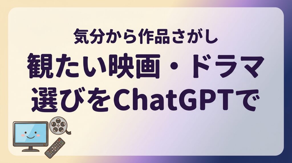 【2026年最新】観たい映画・ドラマ選びをChatGPTで｜気分から作品さがし