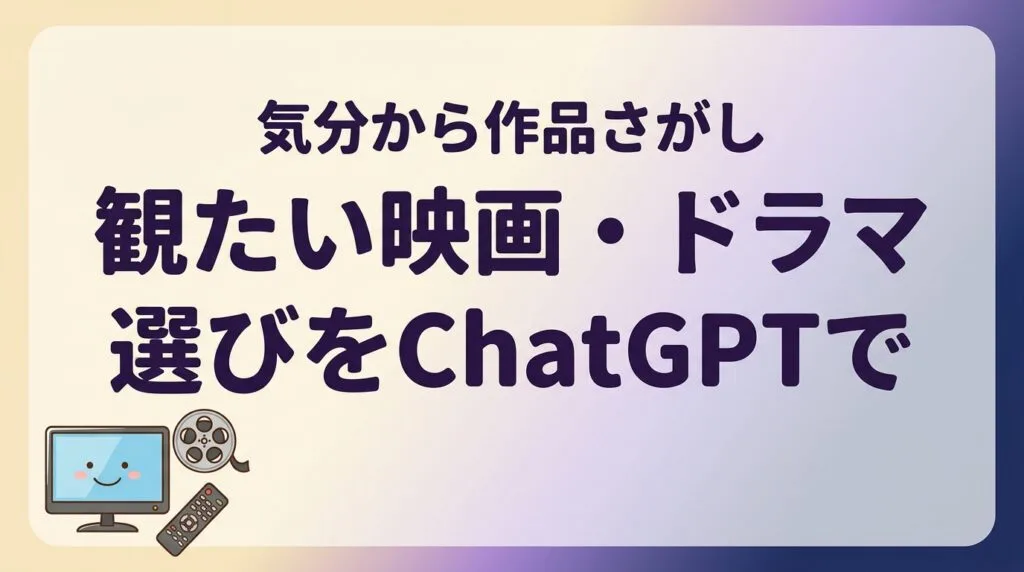 【2026年最新】観たい映画・ドラマ選びをChatGPTで｜気分から作品さがし