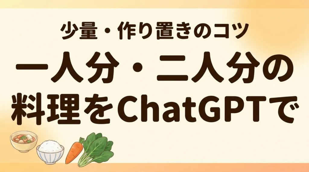 【2026年最新】一人分・二人分の料理をChatGPTで｜少量・作り置きのコツ