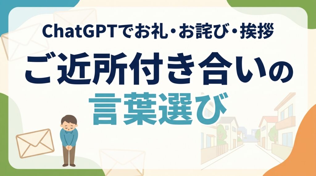 ご近所付き合いの言葉選びをChatGPTで｜お礼・お詫び・挨拶【2026】