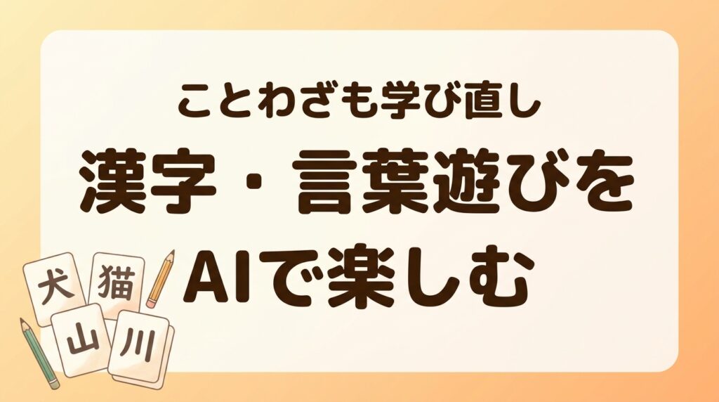 【2026年最新】漢字・言葉遊びをAIで楽しむ｜ことわざも学び直し