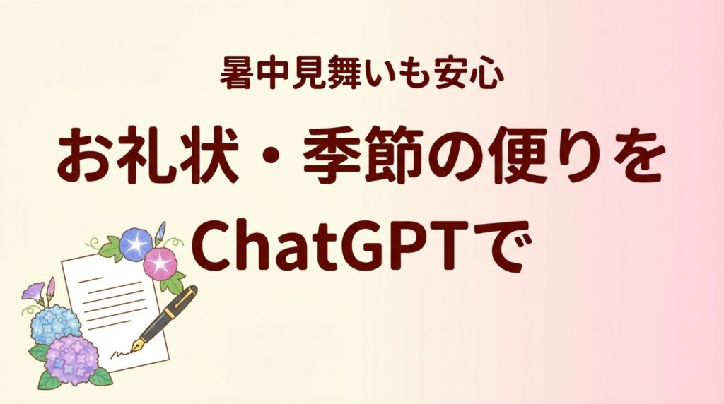 【2026年最新】お礼状・季節の便りをChatGPTで｜暑中見舞いも安心