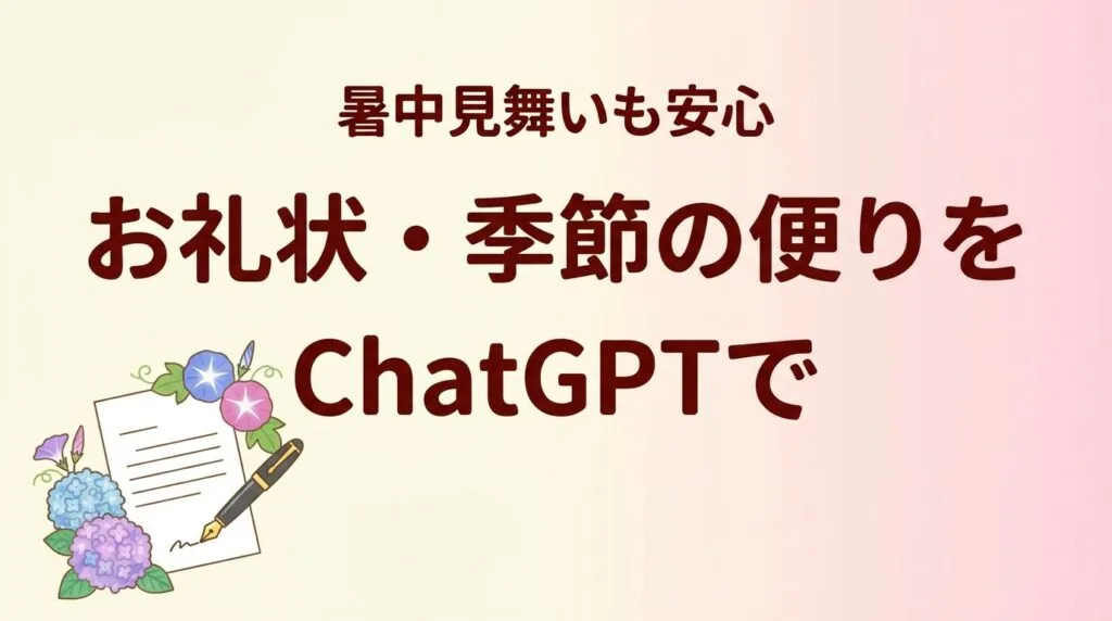 【2026年最新】お礼状・季節の便りをChatGPTで｜暑中見舞いも安心