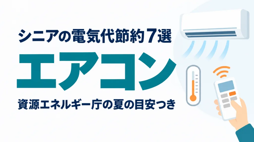 シニアのエアコン電気代節約7選｜資源エネルギー庁の夏の目安つき