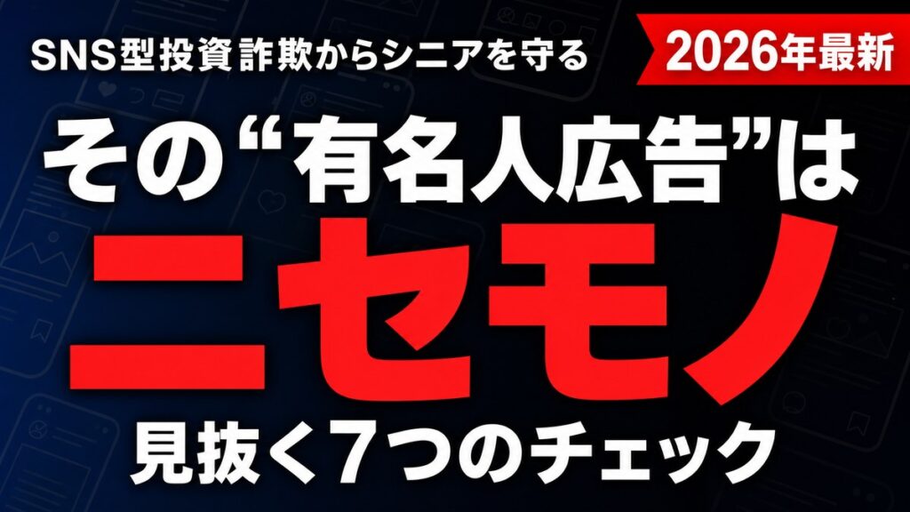 【2026年最新】SNS型投資詐欺からシニアを守る｜有名人広告を見抜く7チェック