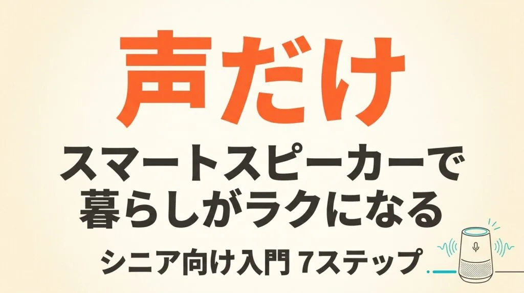 シニアのスマートスピーカー入門｜声で操作する暮らし7ステップ