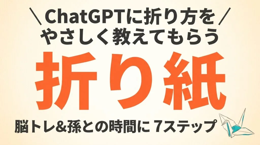 シニアの折り紙をChatGPTで楽しむ｜脳トレ＆孫時間7ステップ