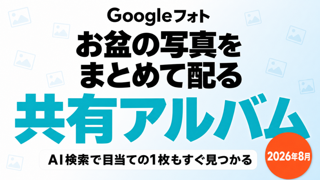 【2026年8月】お盆に撮った写真を家族へ｜共有アルバムとAI検索7ステップ