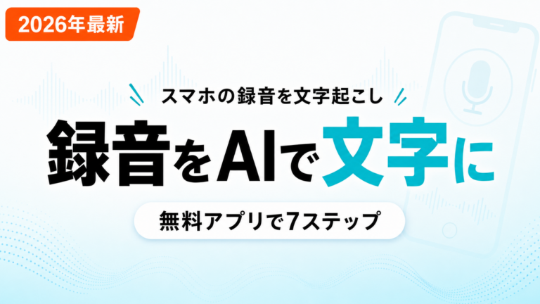 【2026年最新】スマホの録音をAIで文字起こし｜無料アプリ7ステップ