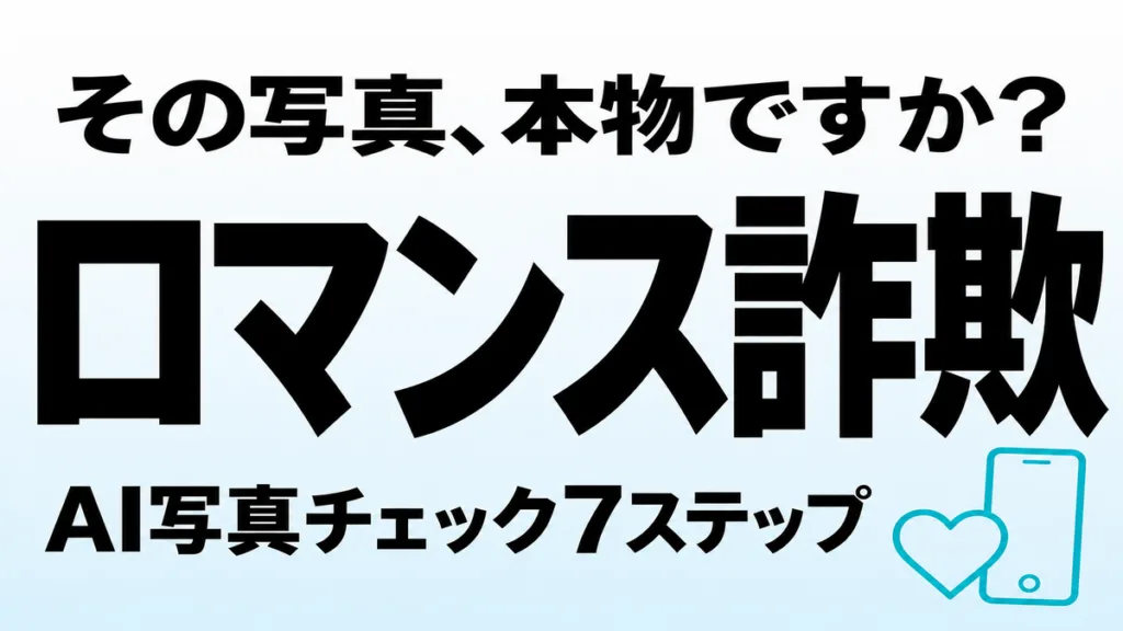【2026年8月】ロマンス詐欺の見分け方｜AI写真チェック7ステップ