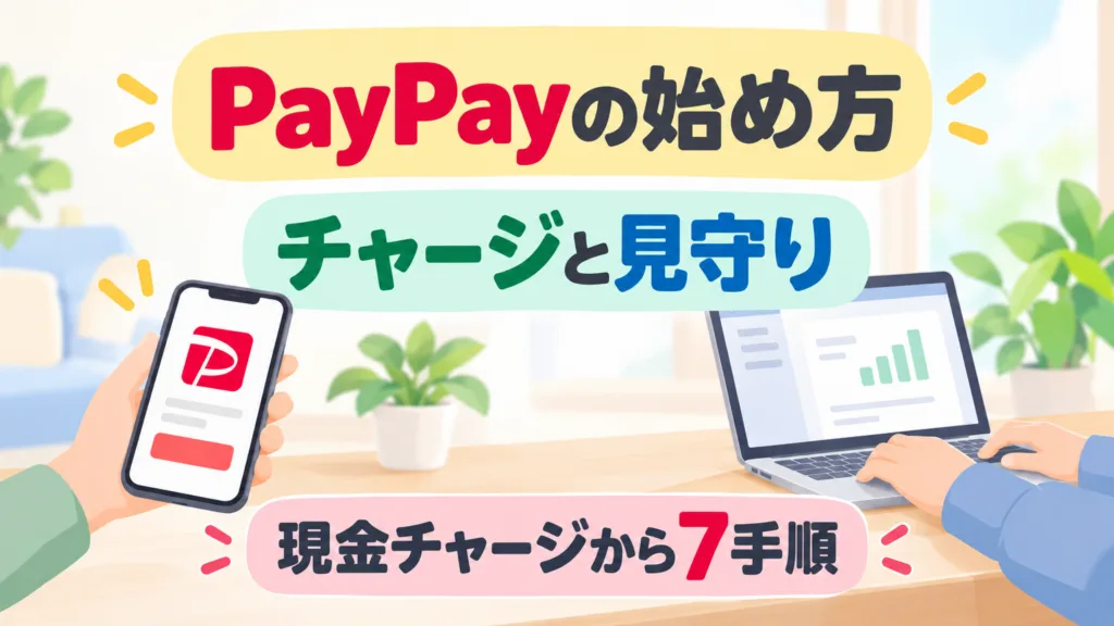 【2026年10月】PayPay（ペイペイ）の始め方｜チャージと見守り7手順
