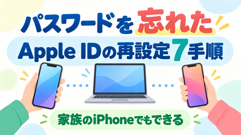 【2026年10月】Apple IDのパスワードを忘れた｜再設定と復旧7手順